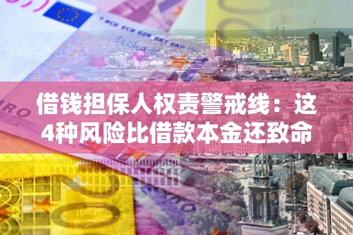 北京借钱担保人权责警戒线：这4种风险比借款本金还致命