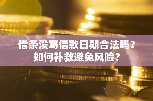 北京借条没写借款日期合法吗？如何补救避免风险？