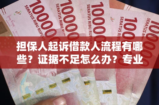 北京担保人起诉借款人流程有哪些？证据不足怎么办？专业律师解答