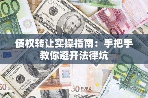 北京债权转让实操指南：手把手教你避开法律坑