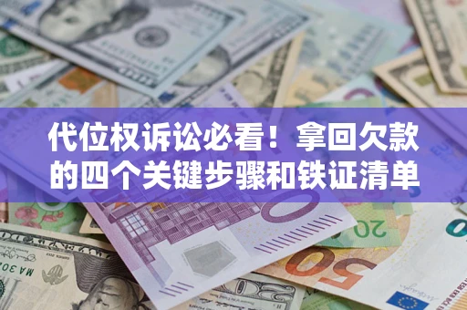 北京代位权诉讼必看!拿回欠款的四个关键步骤和铁证清单 北京代位权诉讼必看!拿回欠款的四个关键步骤和铁证清单