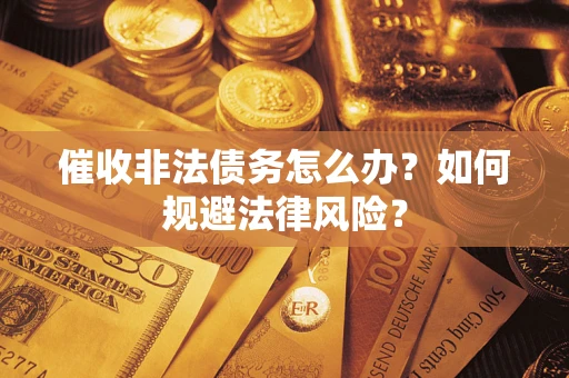 北京催收非法债务怎么办？如何规避法律风险？