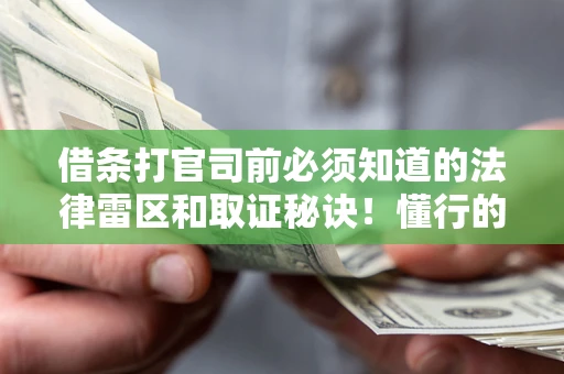 北京借条打官司前必须知道的法律雷区和取证秘诀！懂行的人已经留好这些证据
