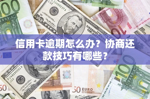 北京信用卡逾期怎么办？协商还款技巧有哪些？