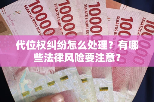 北京代位权纠纷怎么处理？有哪些法律风险要注意？