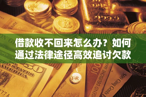 北京借款收不回来怎么办?如何通过法律途径高效追讨欠款? 北京借款收不回来怎么办?如何通过法律途径高效追讨欠款?