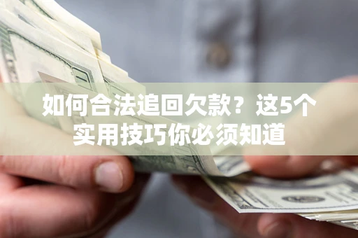 北京如何合法追回欠款？这5个实用技巧你必须知道