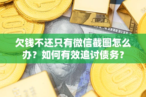 北京欠钱不还只有微信截图怎么办？如何有效追讨债务？