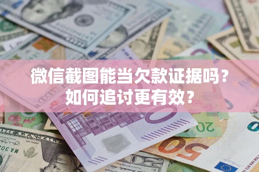 北京微信截图能当欠款证据吗？如何追讨更有效？