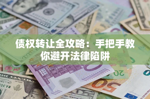 北京债权转让全攻略：手把手教你避开法律陷阱