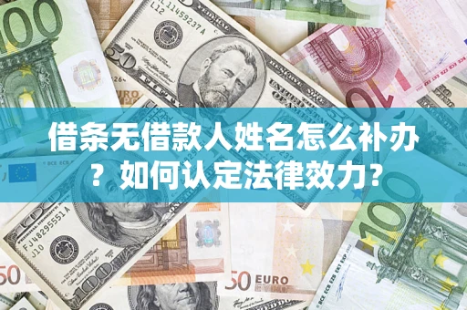 北京借条无借款人姓名怎么补办？如何认定法律效力？