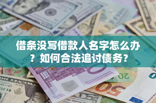 北京借条没写借款人名字怎么办？如何合法追讨债务？