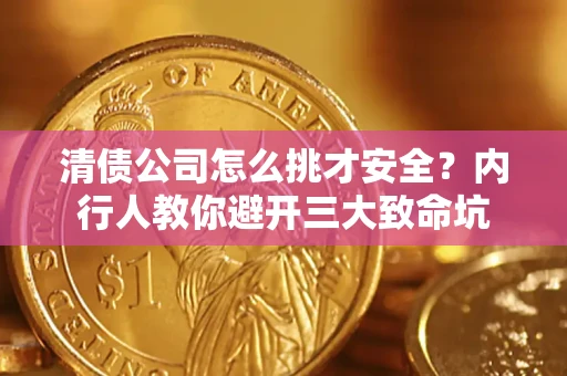 北京清债公司怎么挑才安全?内行人教你避开三大致命坑 北京清债公司怎么挑才安全?内行人教你避开三大致命坑
