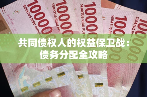 北京共同债权人的权益保卫战：债务分配全攻略