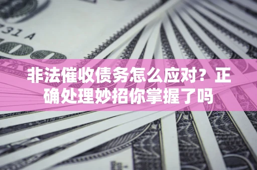 北京非法催收债务怎么应对？正确处理妙招你掌握了吗