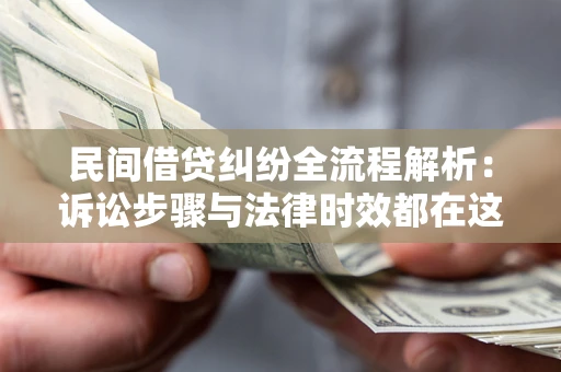 北京民间借贷纠纷全流程解析：诉讼步骤与法律时效都在这儿了