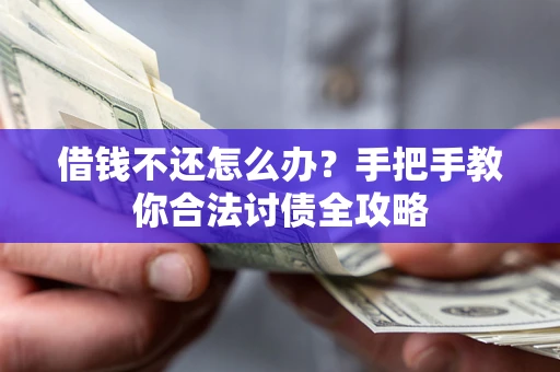北京借钱不还怎么办？手把手教你合法讨债全攻略