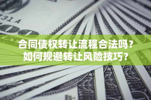 北京合同债权转让流程合法吗？如何规避转让风险技巧？