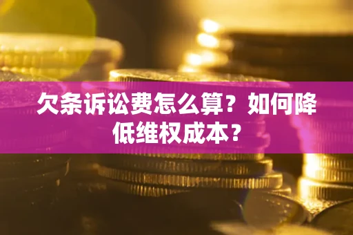 北京欠条诉讼费怎么算？如何降低维权成本？