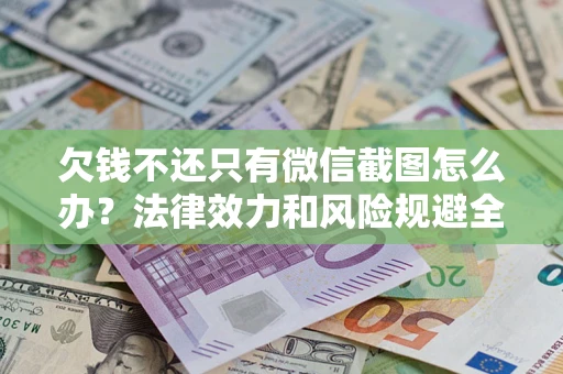 北京欠钱不还只有微信截图怎么办？法律效力和风险规避全解析