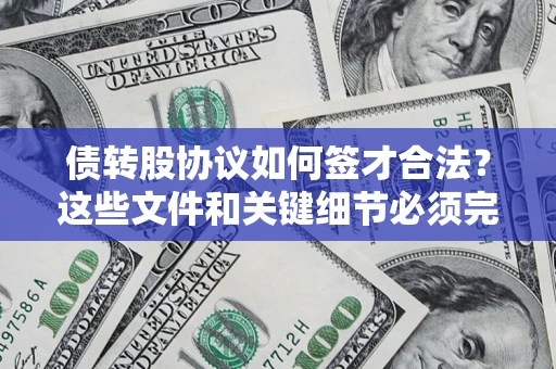 北京债转股协议如何签才合法？这些文件和关键细节必须完整
