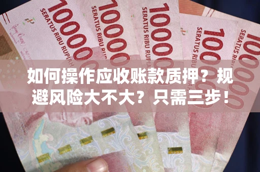 北京如何操作应收账款质押？规避风险大不大？只需三步！