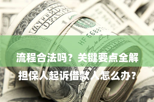 北京

担保人起诉借款人怎么办？流程合法吗？关键要点全解析