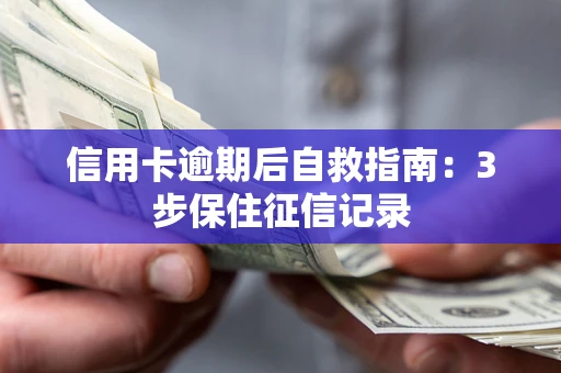 北京信用卡逾期后自救指南：3步保住征信记录