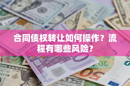 北京合同债权转让如何操作？流程有哪些风险？