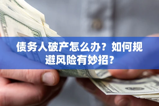 北京债务人破产怎么办？如何规避风险有妙招？