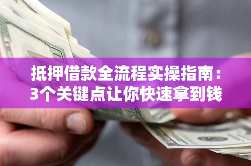 北京抵押借款全流程实操指南：3个关键点让你快速拿到钱