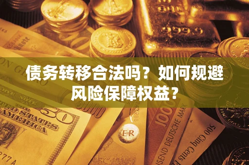 北京债务转移合法吗？如何规避风险保障权益？