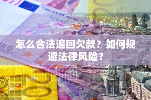北京怎么合法追回欠款？如何规避法律风险？