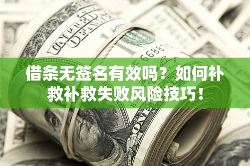 北京借条无签名有效吗？如何补救补救失败风险技巧！